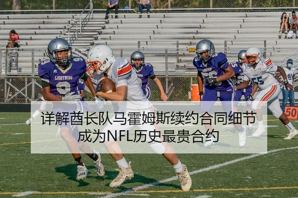 详解酋长队马霍姆斯续约合同细节 成为NFL历史最贵合约
